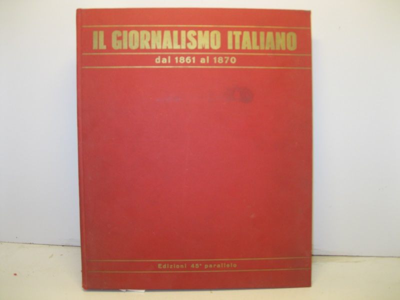 Il Giornalismo Italiano dal 1861 al 1870. (Dagl'atti del 5° congr. dell'Istituto Naz. per la storia del giornalismo). Torino 20 - 23 ottobre 1966.